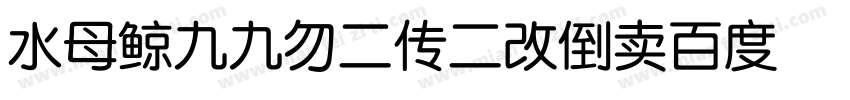 水母鲸 九九 勿二传二改倒卖 百度ID瑰宠字体转换